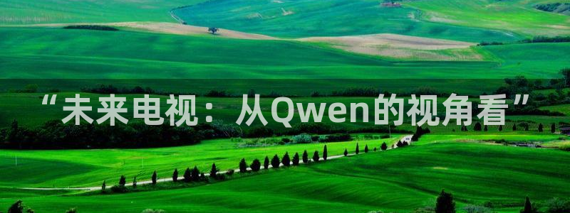 “未来电视：从Qwen的视角看”