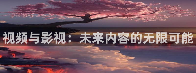 视频与影视：未来内容的无限可能